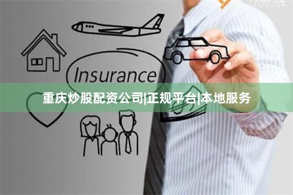 重庆炒股配资公司|正规平台|本地服务